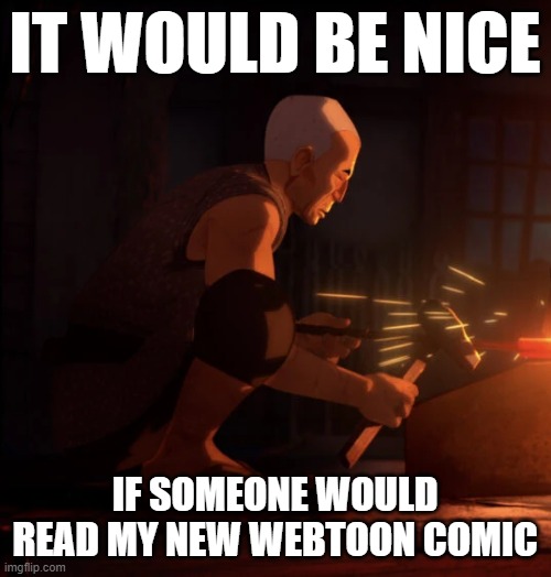 They're on Webtoons, man! It's FREE | IT WOULD BE NICE; IF SOMEONE WOULD READ MY NEW WEBTOON COMIC | image tagged in it would be nice | made w/ Imgflip meme maker