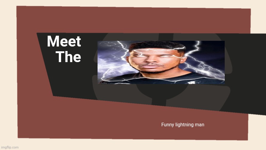 Meet the <Blank> | Meet
The; Funny lightning man | image tagged in meet the blank | made w/ Imgflip meme maker
