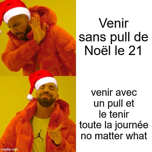 Drake Hotline Bling Meme | Venir sans pull de Noël le 21 venir avec un pull et le tenir toute la journée no matter what | image tagged in memes,drake hotline bling | made w/ Imgflip meme maker