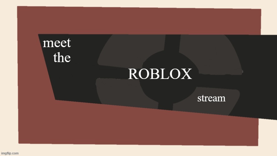 meet the x stream | ROBLOX | image tagged in meet the x stream | made w/ Imgflip meme maker