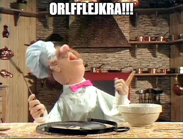 Swedish chef | ORLFFLEJKRA!!! | image tagged in swedish chef | made w/ Imgflip meme maker