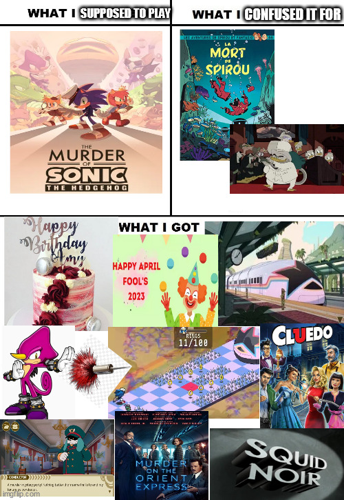What I Watched/ What I Expected/ What I Got | SUPPOSED TO PLAY; CONFUSED IT FOR | image tagged in what i watched/ what i expected/ what i got,april fools,clue,sonic the hedgehog,ducktales,murder | made w/ Imgflip meme maker