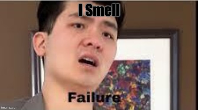 Failure | I Smell | image tagged in failure | made w/ Imgflip meme maker