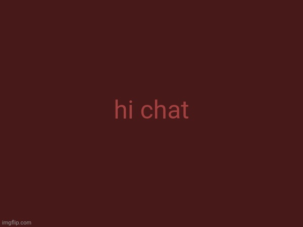hi chat | image tagged in memes,funny | made w/ Imgflip meme maker