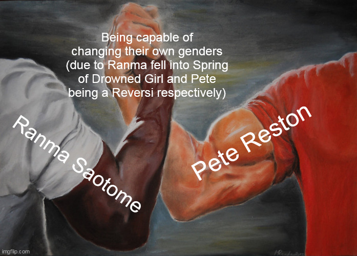 Epic Handshake | Being capable of changing their own genders (due to Ranma fell into Spring of Drowned Girl and Pete being a Reversi respectively); Pete Reston; Ranma Saotome | image tagged in memes,epic handshake,ranma,reign of the seven spellblades | made w/ Imgflip meme maker