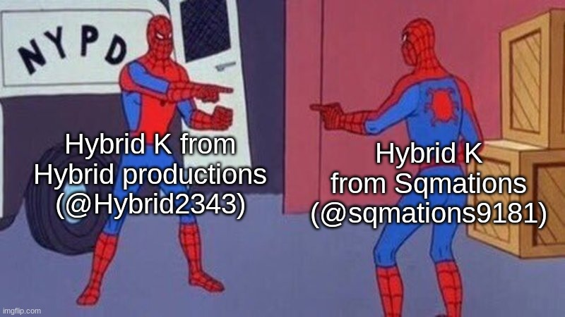 When Hybrid K meets Hybrid K | Hybrid K from Hybrid productions (@Hybrid2343); Hybrid K from Sqmations (@sqmations9181) | image tagged in spiderman pointing at spiderman | made w/ Imgflip meme maker