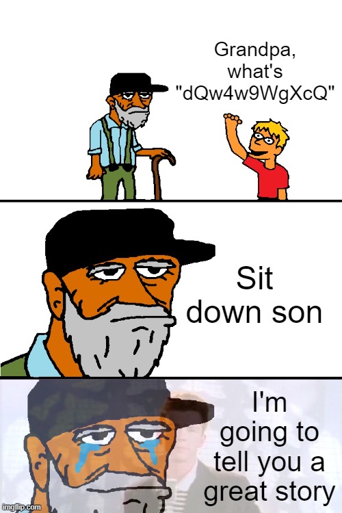 you know the rules and so do i | Grandpa, what's "dQw4w9WgXcQ"; Sit down son; I'm going to tell you a great story | image tagged in i'm going to tell you a great story,rickroll,rick astley,never gonna give you up,memes,nostalgia | made w/ Imgflip meme maker