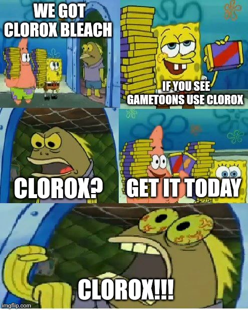 Chocolate Spongebob Meme | WE GOT CLOROX BLEACH IF YOU SEE GAMETOONS USE CLOROX CLOROX? GET IT TODAY CLOROX!!! | image tagged in memes,chocolate spongebob | made w/ Imgflip meme maker