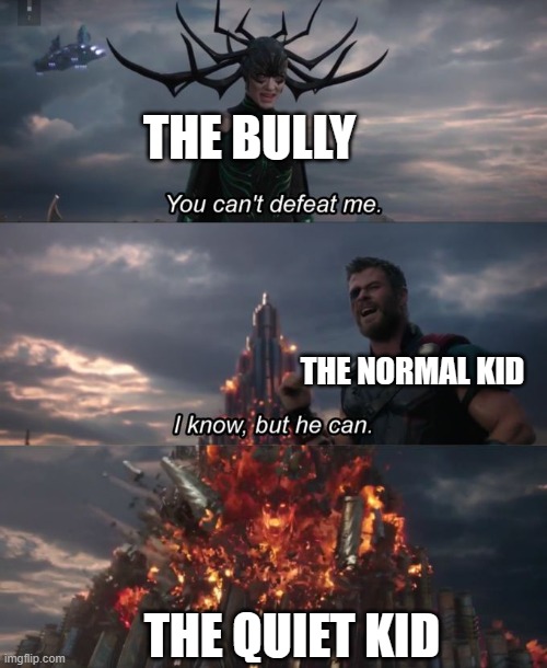 oi | THE BULLY; THE NORMAL KID; THE QUIET KID | image tagged in you can't defeat me | made w/ Imgflip meme maker