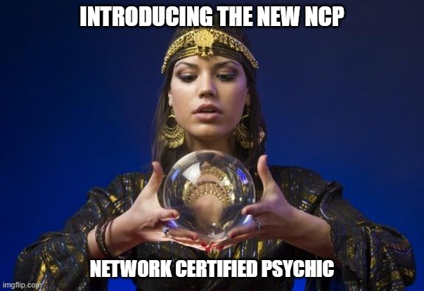 Network psychic | INTRODUCING THE NEW NCP; NETWORK CERTIFIED PSYCHIC | image tagged in psychic | made w/ Imgflip meme maker