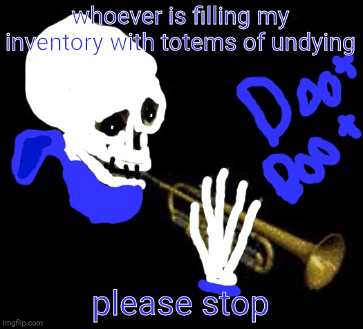 another failed attempt lol | whoever is filling my inventory with totems of undying; please stop | image tagged in sans doot | made w/ Imgflip meme maker