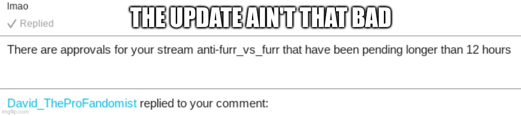 THE UPDATE AIN'T THAT BAD | made w/ Imgflip meme maker