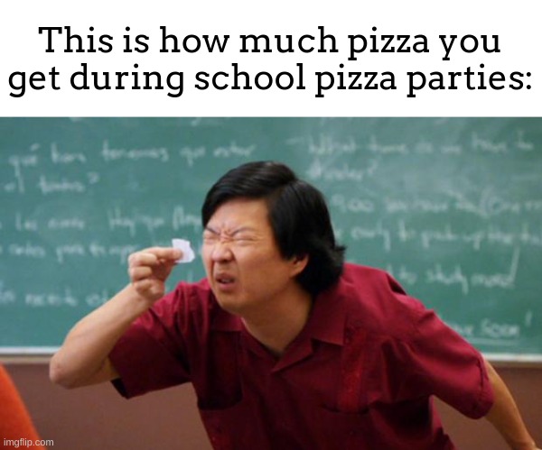 SO LITTLE PIZZA (then the teacher gets like the fattest slice ever) | This is how much pizza you get during school pizza parties: | image tagged in tiny piece of paper | made w/ Imgflip meme maker