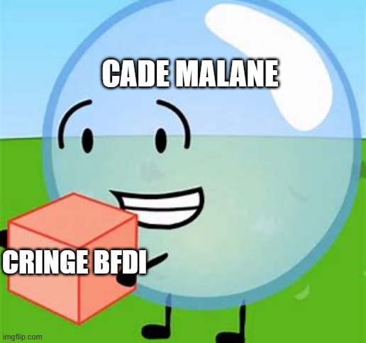 BFDI bubble with cake | CADE MALANE; CRINGE BFDI | image tagged in bfdi bubble with cake | made w/ Imgflip meme maker