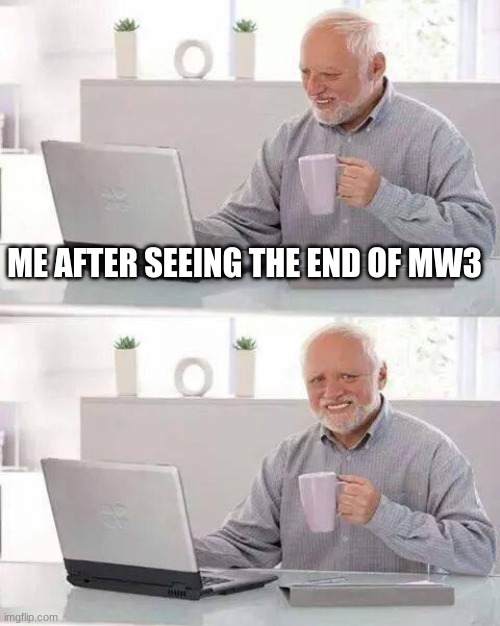 Hide the Pain Harold Meme | ME AFTER SEEING THE END OF MW3 | image tagged in memes,hide the pain harold | made w/ Imgflip meme maker