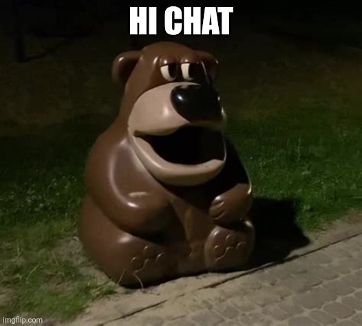 Glasdon Bear | HI CHAT | image tagged in freddy fazbear trashcan | made w/ Imgflip meme maker