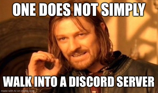 Ai meme. Yes, I think it’s kinda funny. | ONE DOES NOT SIMPLY; WALK INTO A DISCORD SERVER | image tagged in memes,one does not simply | made w/ Imgflip meme maker