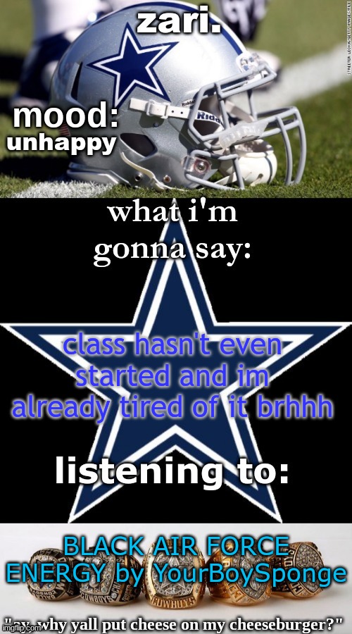 zari's revised cowboys announcement temp | unhappy; class hasn't even started and im already tired of it brhhh; BLACK AIR FORCE ENERGY by YourBoySponge | image tagged in zari's revised cowboys announcement temp | made w/ Imgflip meme maker