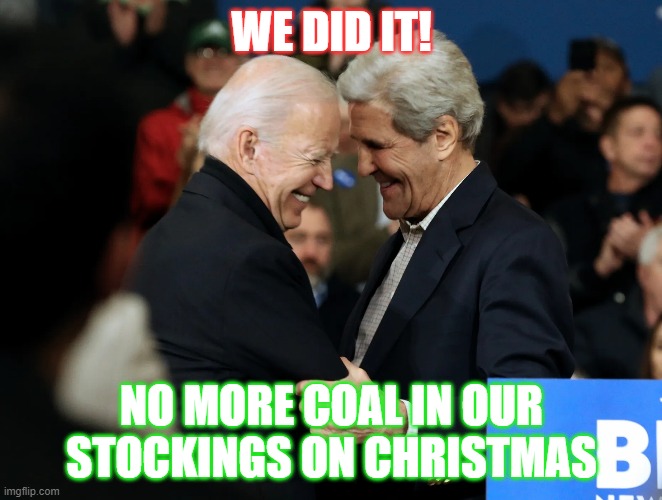 About That Coal Ban | WE DID IT! NO MORE COAL IN OUR STOCKINGS ON CHRISTMAS | image tagged in biden,kerry,coal ban | made w/ Imgflip meme maker