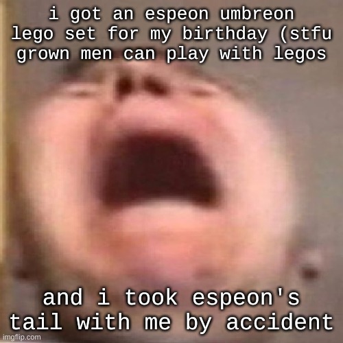 oops | i got an espeon umbreon lego set for my birthday (stfu grown men can play with legos; and i took espeon's tail with me by accident | image tagged in nikocado scream | made w/ Imgflip meme maker