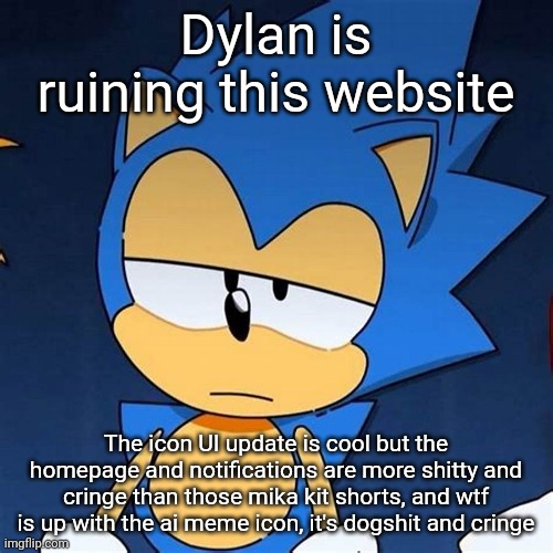 bruh | Dylan is ruining this website; The icon UI update is cool but the homepage and notifications are more shitty and cringe than those mika kit shorts, and wtf is up with the ai meme icon, it's dogshit and cringe | image tagged in bruh | made w/ Imgflip meme maker