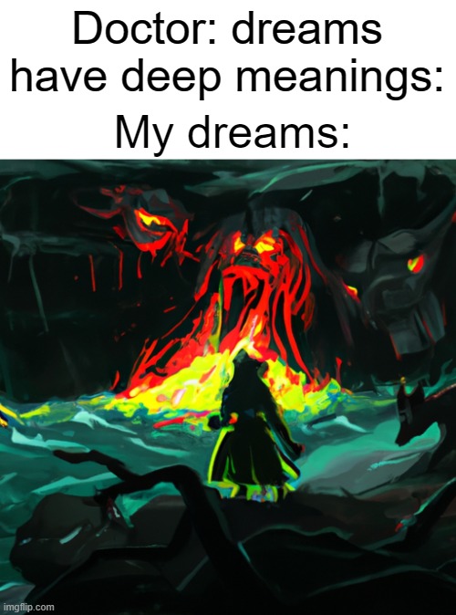 AI art | Doctor: dreams have deep meanings:; My dreams: | image tagged in hell,dreams | made w/ Imgflip meme maker