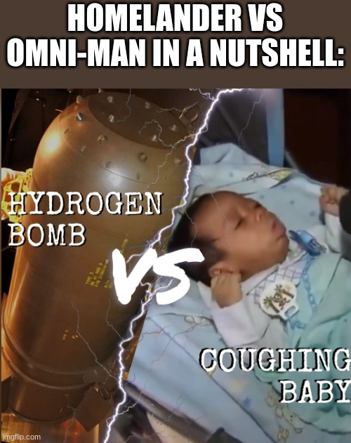 Hydrogen bomb vs coughing baby | HOMELANDER VS OMNI-MAN IN A NUTSHELL: | image tagged in hydrogen bomb vs coughing baby | made w/ Imgflip meme maker