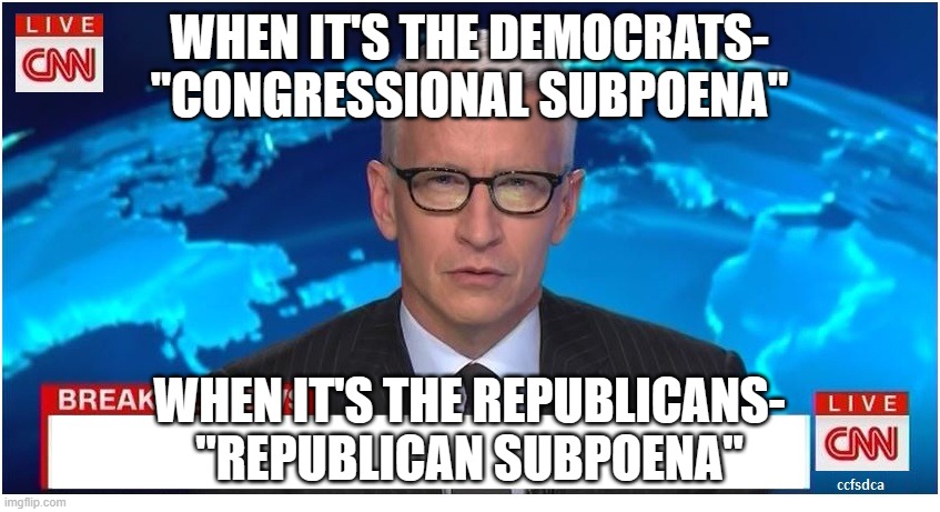 CNN Breaking News Anderson Cooper | WHEN IT'S THE DEMOCRATS- "CONGRESSIONAL SUBPOENA"; WHEN IT'S THE REPUBLICANS- "REPUBLICAN SUBPOENA" | image tagged in cnn breaking news anderson cooper | made w/ Imgflip meme maker