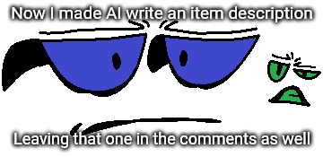 Now I made AI write an item description; Leaving that one in the comments as well | made w/ Imgflip meme maker