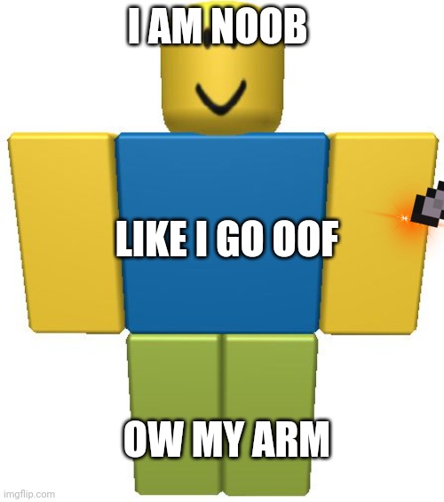 Noob hurt LOL | I AM NOOB; LIKE I GO OOF; OW MY ARM | image tagged in roblox noob,lol | made w/ Imgflip meme maker