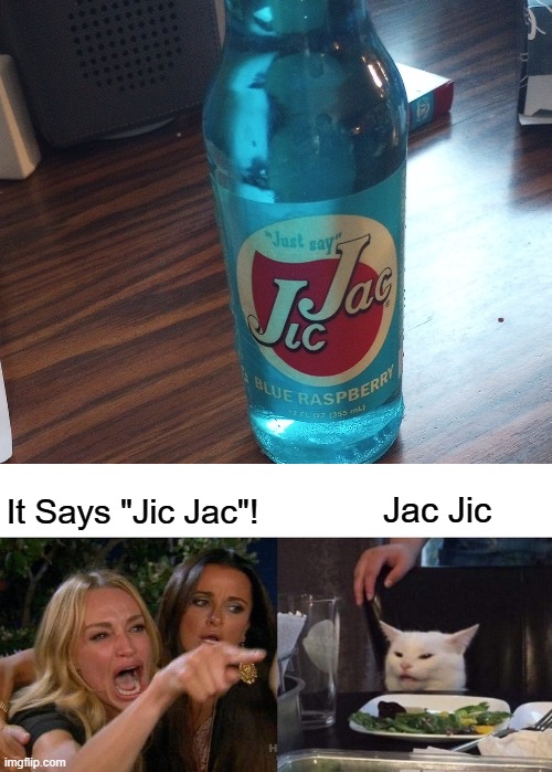 Jac Jic | Jac Jic; It Says "Jic Jac"! | image tagged in woman yelling at cat,memes | made w/ Imgflip meme maker