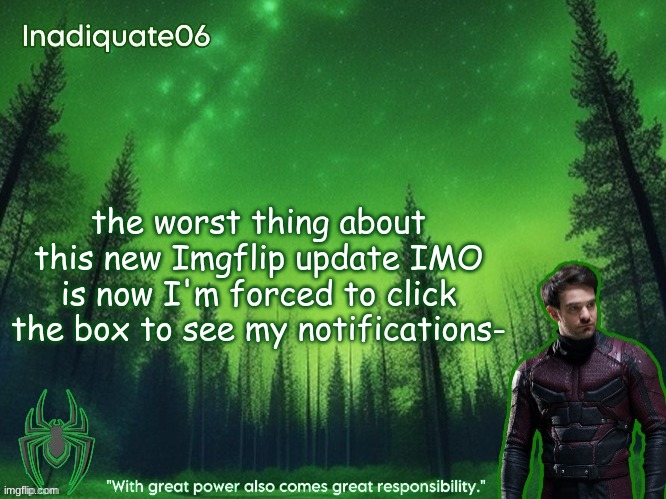 TwentyOneBanditos's Inadequate06 Announcement template | the worst thing about this new Imgflip update IMO is now I'm forced to click the box to see my notifications- | image tagged in twentyonebanditos's inadequate06 announcement template | made w/ Imgflip meme maker