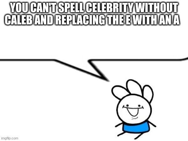 andy says | YOU CAN'T SPELL CELEBRITY WITHOUT CALEB AND REPLACING THE E WITH AN A | image tagged in andy says | made w/ Imgflip meme maker