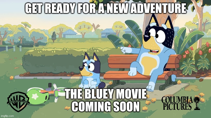 WE NEED THIS MOVIE TO EXIST | GET READY FOR A NEW ADVENTURE; THE BLUEY MOVIE
COMING SOON | image tagged in bluey | made w/ Imgflip meme maker