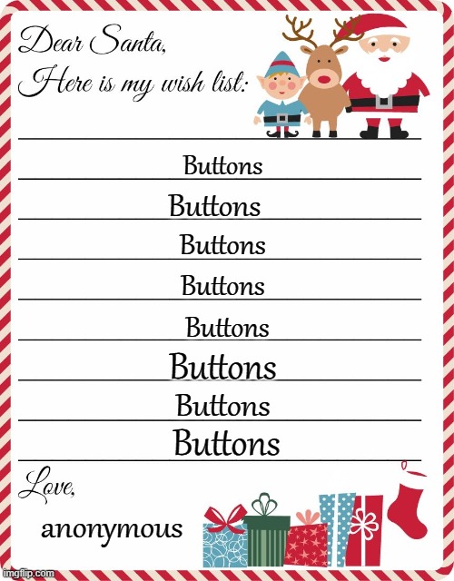 Wish List to Santa | Buttons; Buttons; Buttons; Buttons; Buttons; Buttons; Buttons; Buttons; anonymous | image tagged in wish list to santa | made w/ Imgflip meme maker