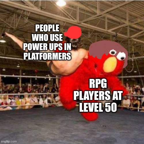 Soup Snap Bru | PEOPLE WHO USE POWER UPS IN PLATFORMERS; RPG PLAYERS AT LEVEL 50 | image tagged in elmo wrestling | made w/ Imgflip meme maker