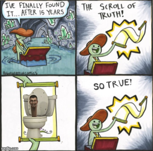 Scroll of truth So true version | image tagged in scroll of truth so true version,skibidi toilet | made w/ Imgflip meme maker