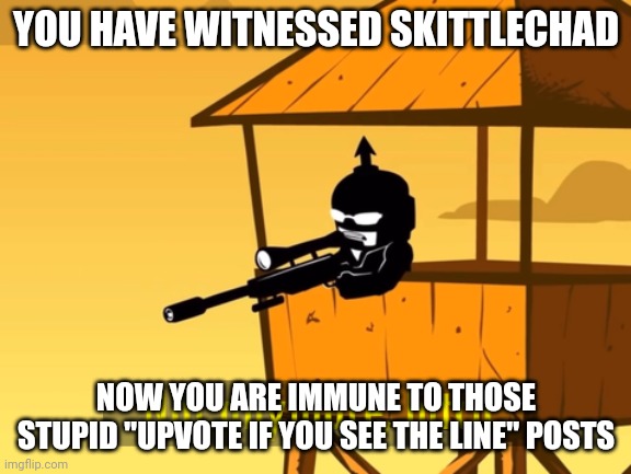 when the | YOU HAVE WITNESSED SKITTLECHAD; NOW YOU ARE IMMUNE TO THOSE STUPID "UPVOTE IF YOU SEE THE LINE" POSTS | image tagged in memes,funny | made w/ Imgflip meme maker