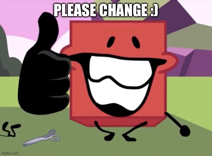 Blocky thumbs up | PLEASE CHANGE :) | image tagged in blocky thumbs up | made w/ Imgflip meme maker