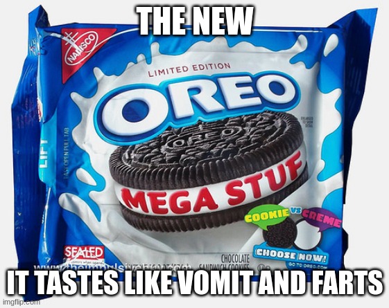 Mega Stuff Oreo | THE NEW; IT TASTES LIKE VOMIT AND FARTS | image tagged in mega stuff oreo | made w/ Imgflip meme maker