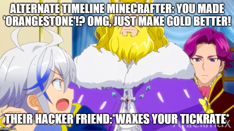 Only hardcore Mob Vote Veterans will understand | ALTERNATE TIMELINE MINECRAFTER: YOU MADE 'ORANGESTONE'!? OMG, JUST MAKE GOLD BETTER! THEIR HACKER FRIEND:*WAXES YOUR TICKRATE* | image tagged in hello i am the x y crowning position | made w/ Imgflip meme maker