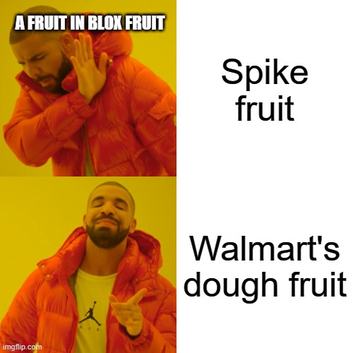 Me in blox fruits | A FRUIT IN BLOX FRUIT; Spike fruit; Walmart's dough fruit | image tagged in memes,drake hotline bling | made w/ Imgflip meme maker