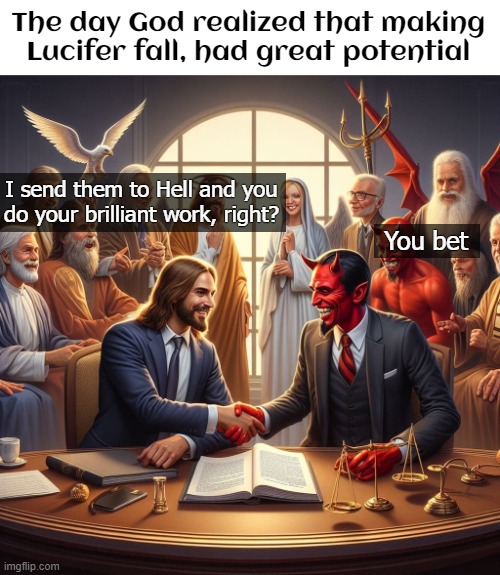 Love Thy Enemy | The day God realized that making Lucifer fall, had great potential; I send them to Hell and you do your brilliant work, right? You bet | image tagged in christianity,funny,ai | made w/ Imgflip meme maker