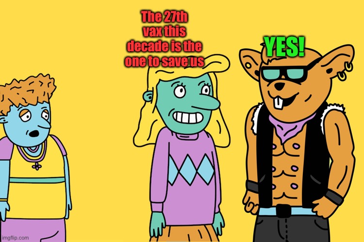 Weird Distracted Girlfriend Meme | The 27th vax this decade is the one to save us YES! | image tagged in weird distracted girlfriend meme | made w/ Imgflip meme maker