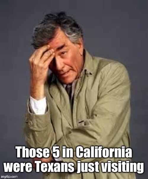 Columbo | Those 5 in California were Texans just visiting | image tagged in columbo | made w/ Imgflip meme maker