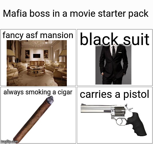 Blank Comic Panel 2x2 | Mafia boss in a movie starter pack; fancy asf mansion; black suit; always smoking a cigar; carries a pistol | image tagged in memes,blank comic panel 2x2 | made w/ Imgflip meme maker