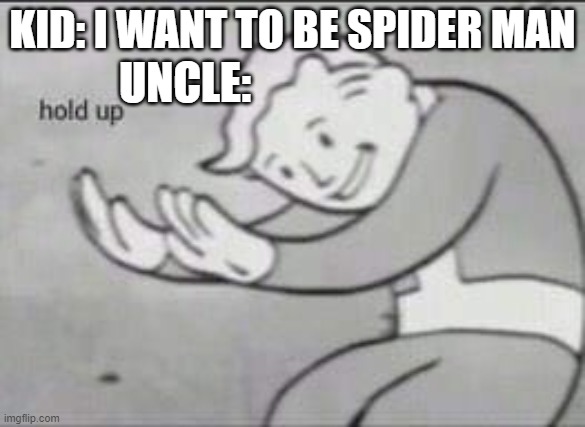 Fallout Hold Up | UNCLE:; KID: I WANT TO BE SPIDER MAN | image tagged in fallout hold up | made w/ Imgflip meme maker