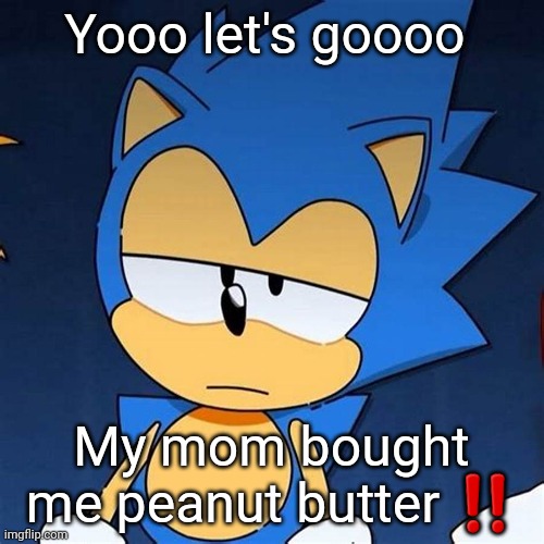 bruh | Yooo let's goooo; My mom bought me peanut butter ‼️ | image tagged in bruh | made w/ Imgflip meme maker