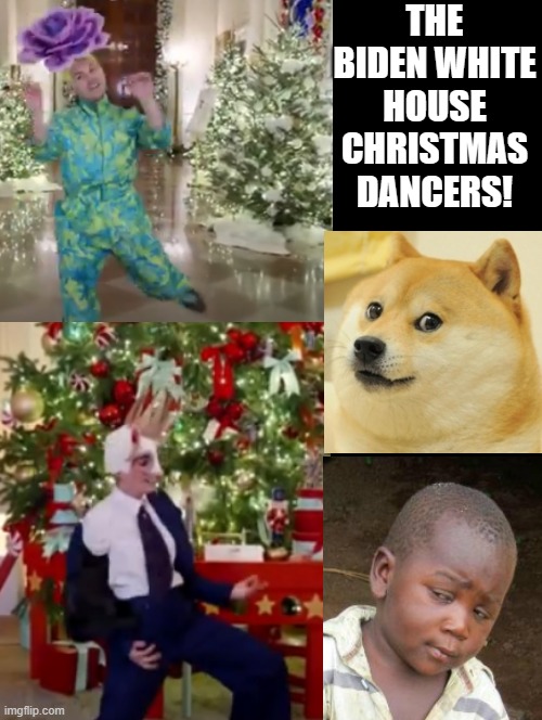 The Biden White House Christmas Dancers | THE BIDEN WHITE HOUSE CHRISTMAS DANCERS! | image tagged in dude wtf,jackie chan wtf,picard wtf and facepalm combined,biden | made w/ Imgflip meme maker