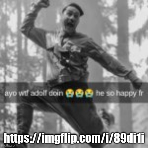 ayo wtf adolf doin | https://imgflip.com/i/89di1i | image tagged in ayo wtf adolf doin | made w/ Imgflip meme maker